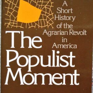 The Populist Moment: A Short History of the Agrarian Revolt in America; Lawrence Goodwyn; Oxford University Press; 1978; Softcover